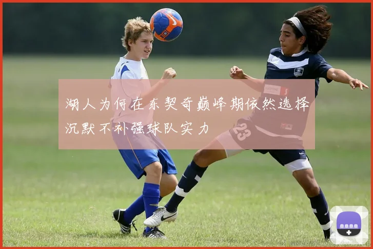 湖人为何在东契奇巅峰期依然选择沉默不补强球队实力